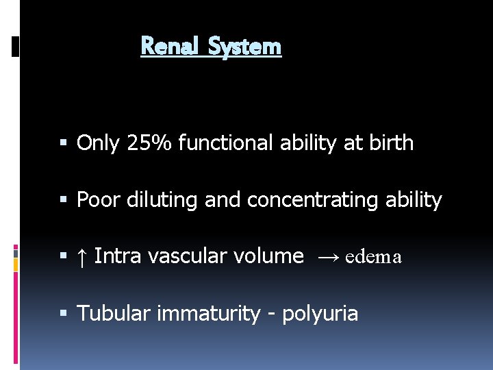Renal System Only 25% functional ability at birth Poor diluting and concentrating ability ↑