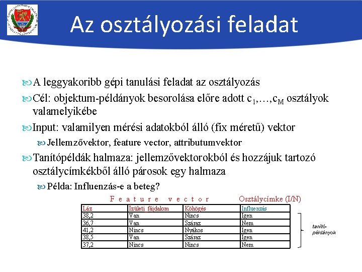 Az osztályozási feladat A leggyakoribb gépi tanulási feladat az osztályozás Cél: objektum-példányok besorolása előre