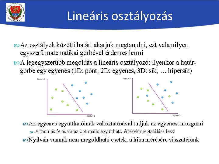 Lineáris osztályozás Az osztályok közötti határt akarjuk megtanulni, ezt valamilyen egyszerű matematikai görbével érdemes