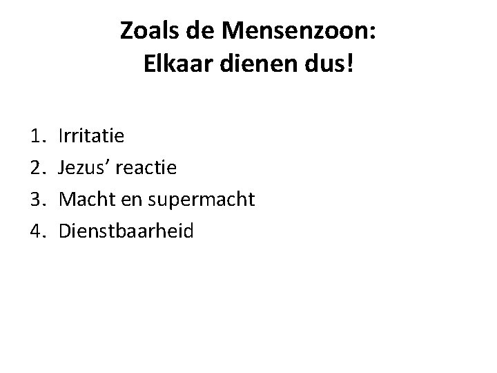 Zoals de Mensenzoon: Elkaar dienen dus! 1. 2. 3. 4. Irritatie Jezus’ reactie Macht