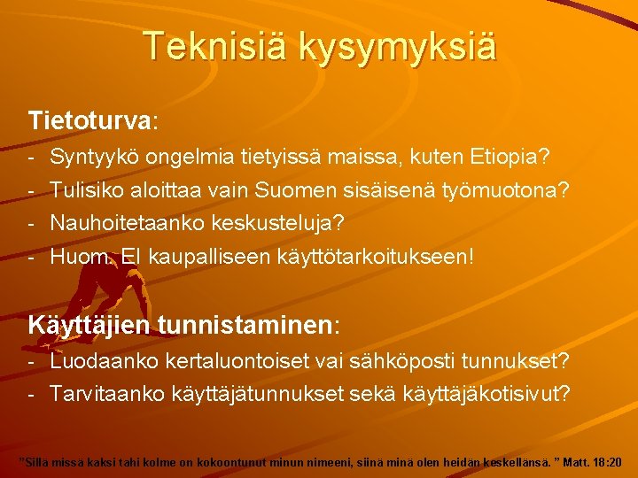 Teknisiä kysymyksiä Tietoturva: - Syntyykö ongelmia tietyissä maissa, kuten Etiopia? - Tulisiko aloittaa vain