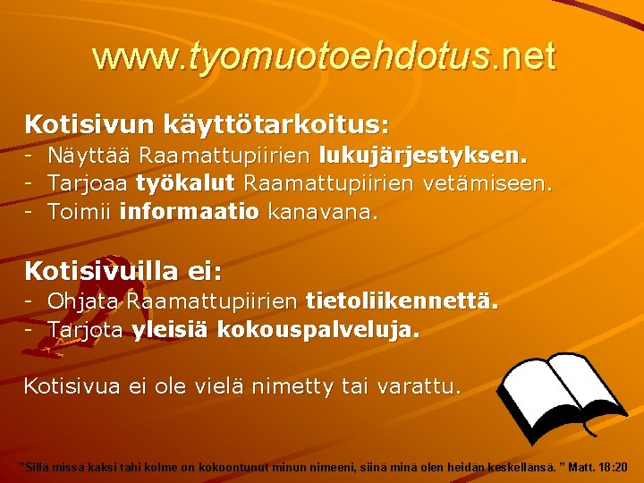 www. tyomuotoehdotus. net Kotisivun käyttötarkoitus: - Näyttää Raamattupiirien lukujärjestyksen. - Tarjoaa työkalut Raamattupiirien vetämiseen.