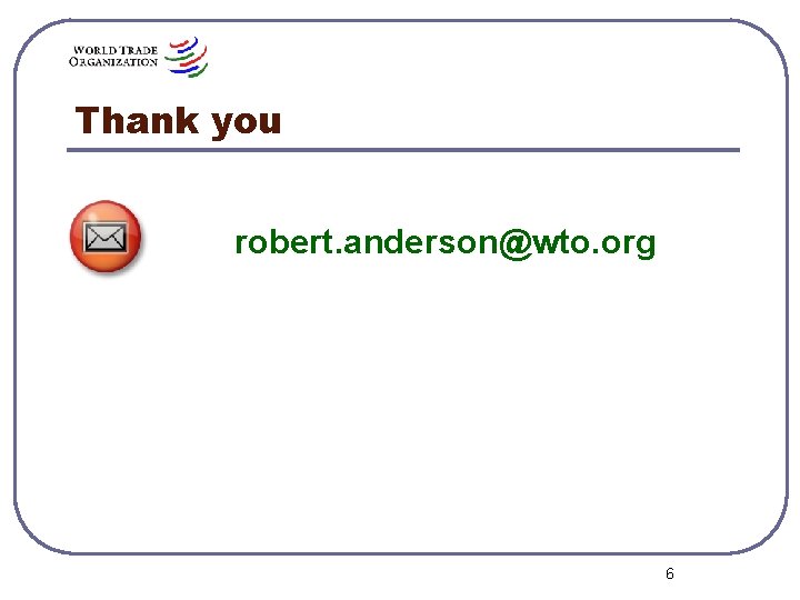 Thank you robert. anderson@wto. org 6 