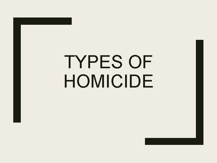 TYPES OF HOMICIDE 