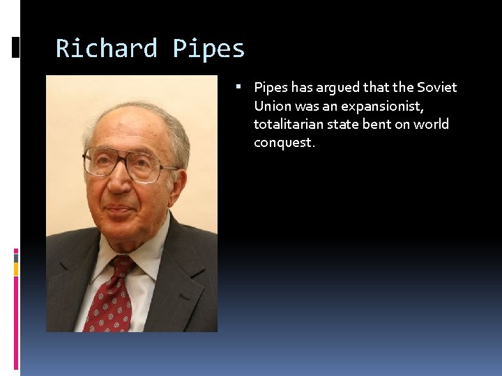 Richard Pipes has argued that the Soviet Union was an expansionist, totalitarian state bent
