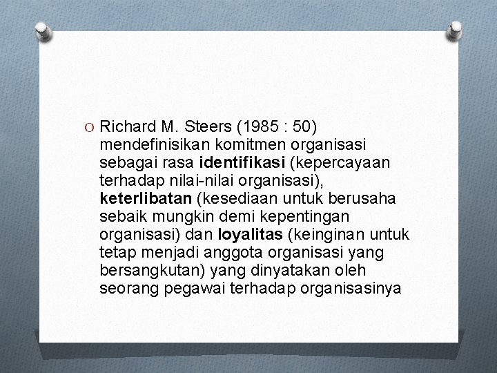O Richard M. Steers (1985 : 50) mendefinisikan komitmen organisasi sebagai rasa identifikasi (kepercayaan