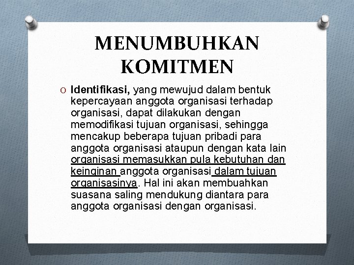 MENUMBUHKAN KOMITMEN O Identifikasi, yang mewujud dalam bentuk kepercayaan anggota organisasi terhadap organisasi, dapat