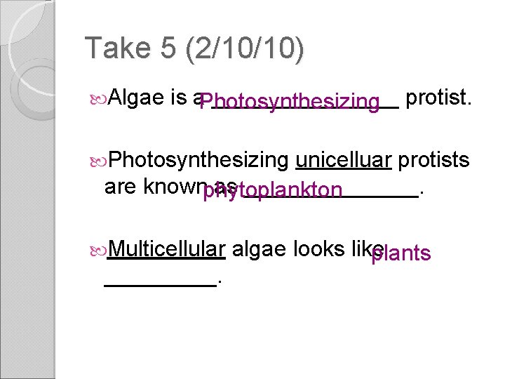 Take 5 (2/10/10) Algae is a ________ protist. Photosynthesizing unicelluar protists are known as