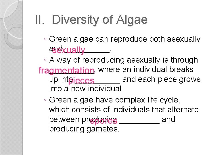 II. Diversity of Algae ◦ Green algae can reproduce both asexually and _____. sexually