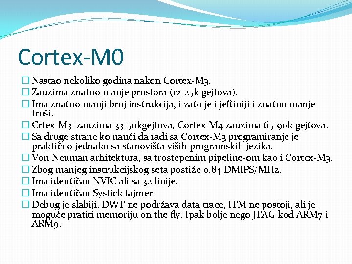 Cortex-M 0 � Nastao nekoliko godina nakon Cortex-M 3. � Zauzima znatno manje prostora Cortex-M 0 � Nastao nekoliko godina nakon Cortex-M 3. � Zauzima znatno manje prostora