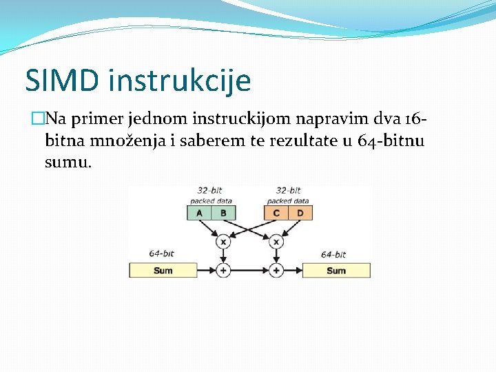 SIMD instrukcije �Na primer jednom instruckijom napravim dva 16 bitna množenja i saberem te SIMD instrukcije �Na primer jednom instruckijom napravim dva 16 bitna množenja i saberem te