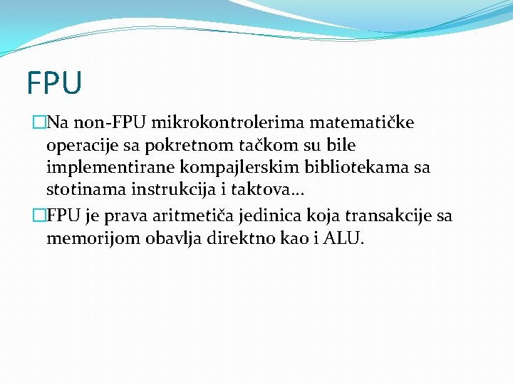 FPU �Na non-FPU mikrokontrolerima matematičke operacije sa pokretnom tačkom su bile implementirane kompajlerskim bibliotekama FPU �Na non-FPU mikrokontrolerima matematičke operacije sa pokretnom tačkom su bile implementirane kompajlerskim bibliotekama