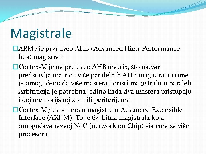 Magistrale �ARM 7 je prvi uveo AHB (Advanced High-Performance bus) magistralu. �Cortex-M je najpre Magistrale �ARM 7 je prvi uveo AHB (Advanced High-Performance bus) magistralu. �Cortex-M je najpre
