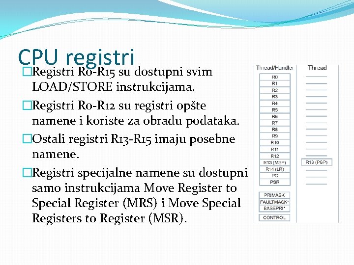 CPU registri �Registri R 0 -R 15 su dostupni svim LOAD/STORE instrukcijama. �Registri R CPU registri �Registri R 0 -R 15 su dostupni svim LOAD/STORE instrukcijama. �Registri R