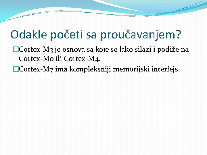 Odakle početi sa proučavanjem? �Cortex-M 3 je osnova sa koje se lako silazi i Odakle početi sa proučavanjem? �Cortex-M 3 je osnova sa koje se lako silazi i