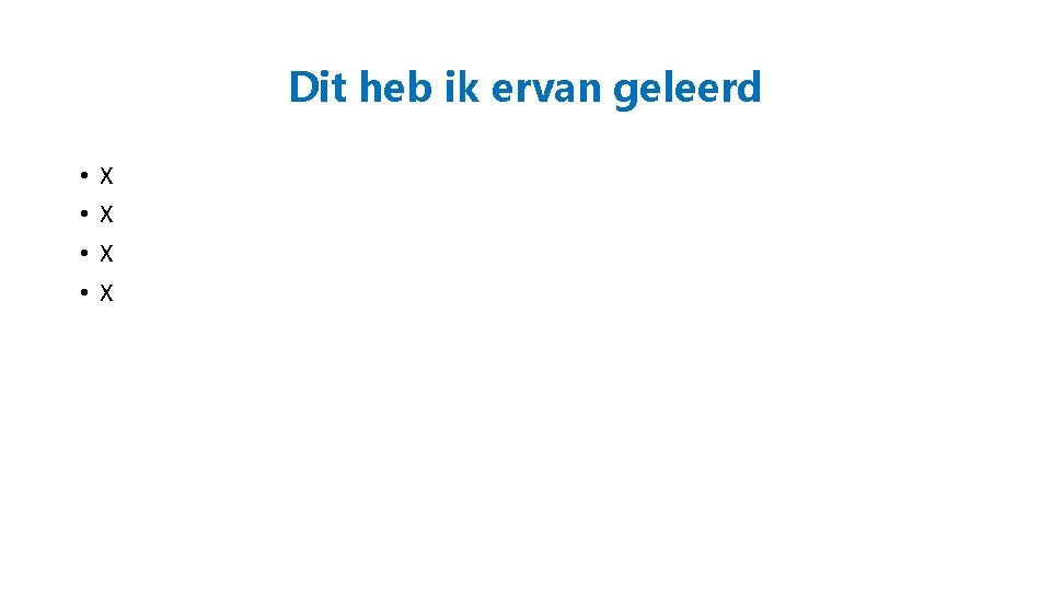 Dit heb ik ervan geleerd • • X X 