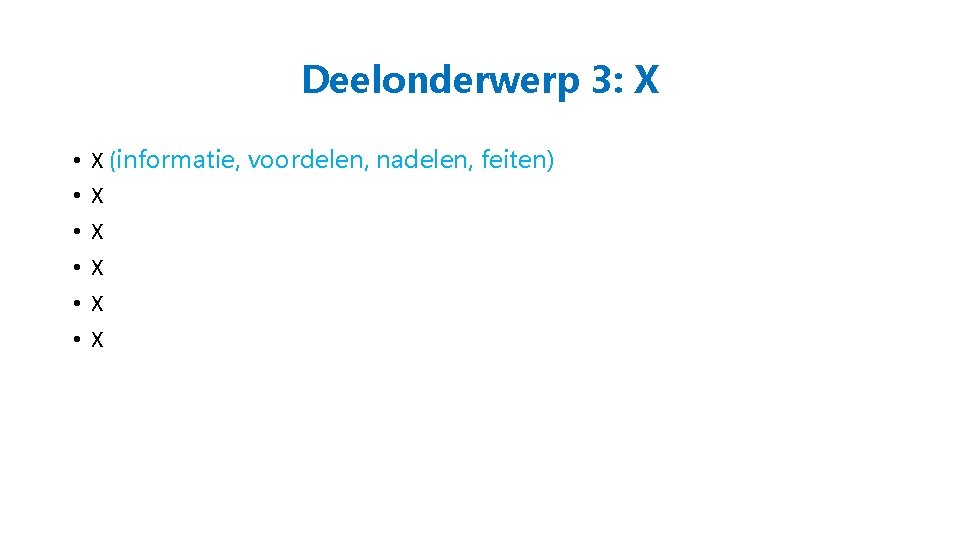 Deelonderwerp 3: X • • • X (informatie, voordelen, nadelen, feiten) X X X