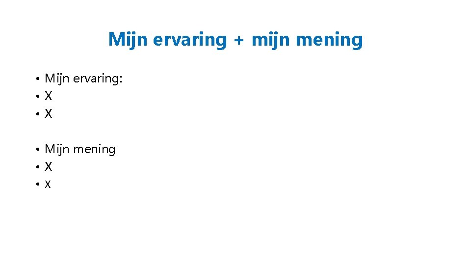 Mijn ervaring + mijn mening • Mijn ervaring: • X • Mijn mening •