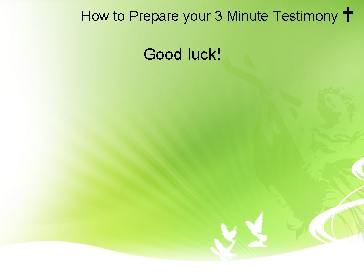 How to Prepare your 3 Minute Testimony Good luck! 