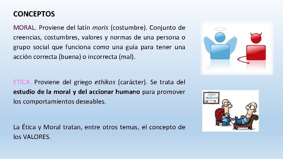 CONCEPTOS MORAL. Proviene del latín moris (costumbre). Conjunto de creencias, costumbres, valores y normas