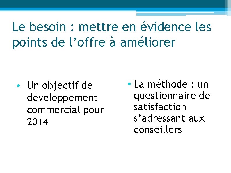 Le besoin : mettre en évidence les points de l’offre à améliorer • Un