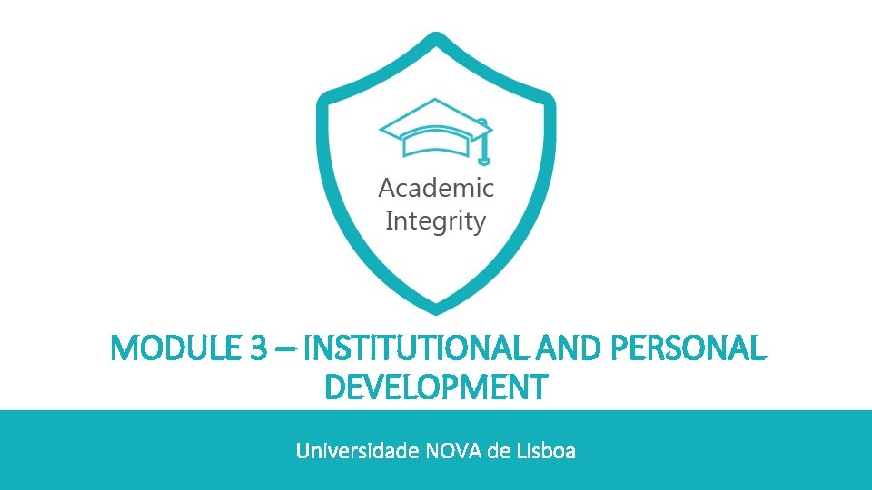 MODULE 3 – INSTITUTIONAL AND PERSONAL DEVELOPMENT Universidade NOVA de Lisboa MODULE 3 – INSTITUTIONAL AND PERSONAL DEVELOPMENT Universidade NOVA de Lisboa