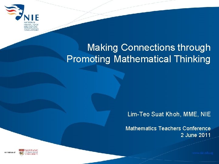 Making Connections through Promoting Mathematical Thinking Lim-Teo Suat Khoh, MME, NIE Mathematics Teachers Conference