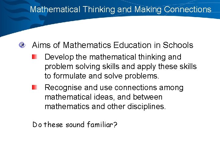 Mathematical Thinking and Making Connections Aims of Mathematics Education in Schools Develop the mathematical