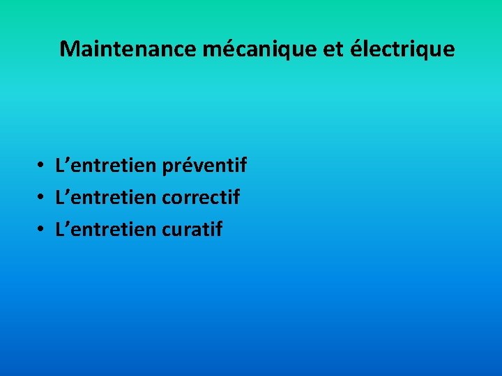 Maintenance mécanique et électrique • L’entretien préventif • L’entretien correctif • L’entretien curatif 