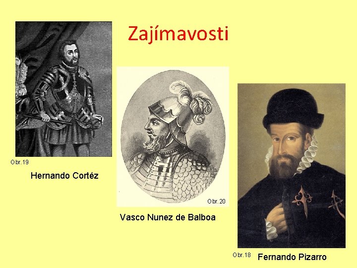 Zajímavosti Obr. 19 Hernando Cortéz Obr. 20 Vasco Nunez de Balboa Obr. 18 Fernando