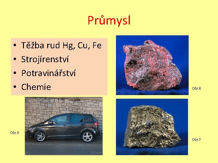 Průmysl • • Těžba rud Hg, Cu, Fe Strojírenství Potravinářství Chemie Obr. 6 Obr.