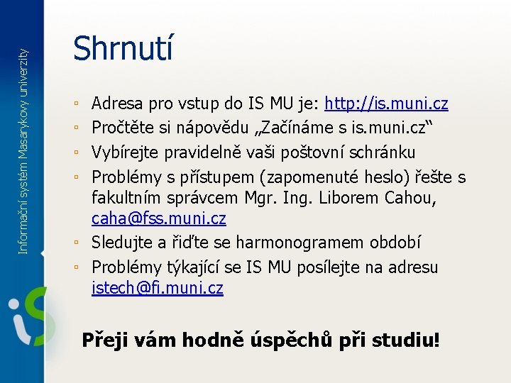 Informační systém Masarykovy univerzity Shrnutí ▫ ▫ Adresa pro vstup do IS MU je:
