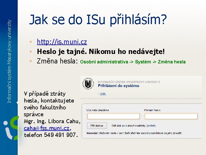 Informační systém Masarykovy univerzity Jak se do ISu přihlásím? ▫ http: //is. muni. cz