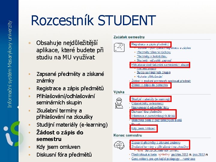 Informační systém Masarykovy univerzity Rozcestník STUDENT ▫ Obsahuje nejdůležitější aplikace, které budete při studiu