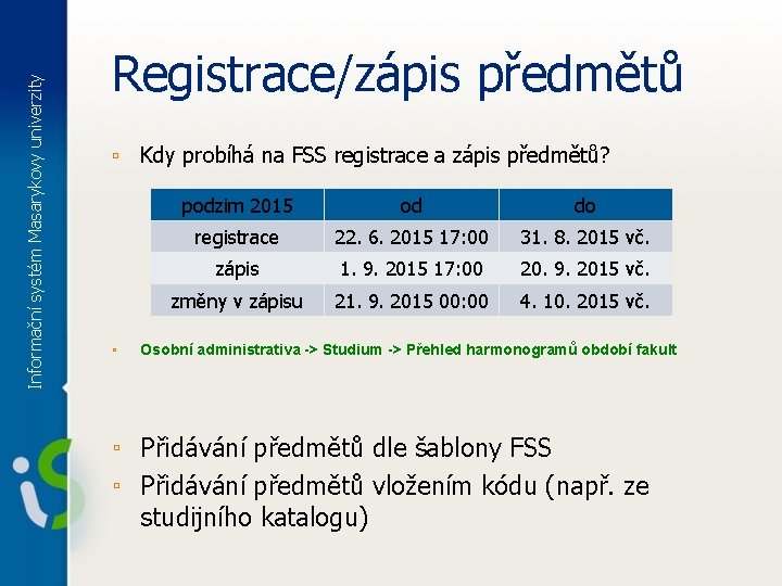 Informační systém Masarykovy univerzity Registrace/zápis předmětů ▫ Kdy probíhá na FSS registrace a zápis