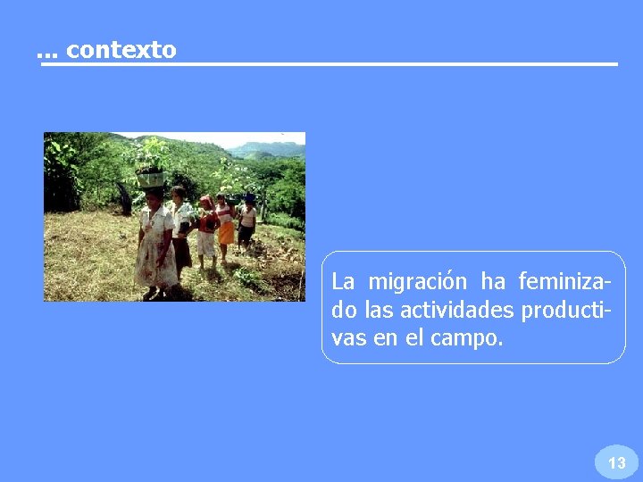 . . . contexto La migración ha feminizado las actividades productivas en el campo. . . . contexto La migración ha feminizado las actividades productivas en el campo.
