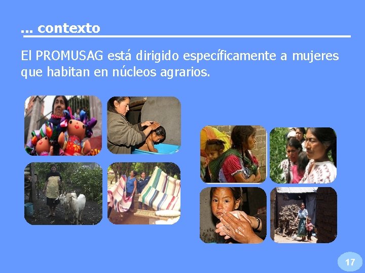 . . . contexto El PROMUSAG está dirigido específicamente a mujeres que habitan en . . . contexto El PROMUSAG está dirigido específicamente a mujeres que habitan en
