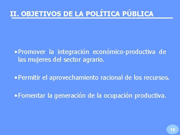 II. OBJETIVOS DE LA POLÍTICA PÚBLICA • Promover la integración económico-productiva de las mujeres II. OBJETIVOS DE LA POLÍTICA PÚBLICA • Promover la integración económico-productiva de las mujeres