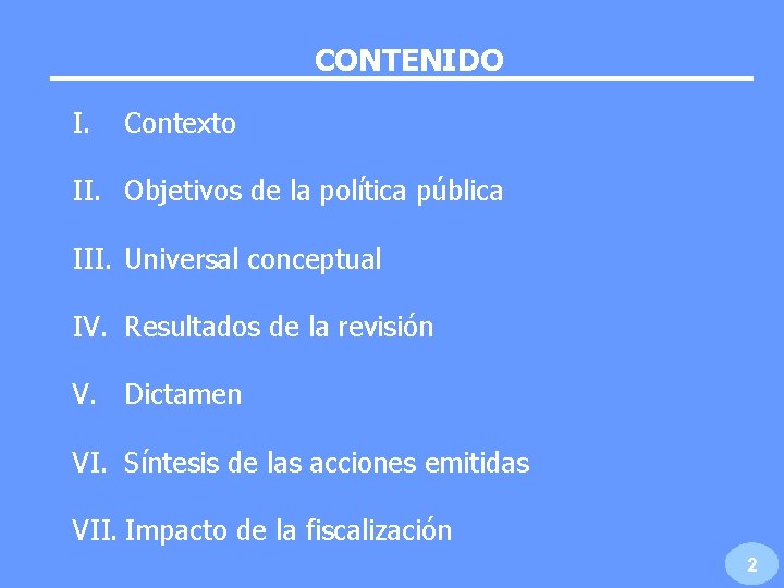 CONTENIDO I. Contexto II. Objetivos de la política pública III. Universal conceptual IV. Resultados CONTENIDO I. Contexto II. Objetivos de la política pública III. Universal conceptual IV. Resultados