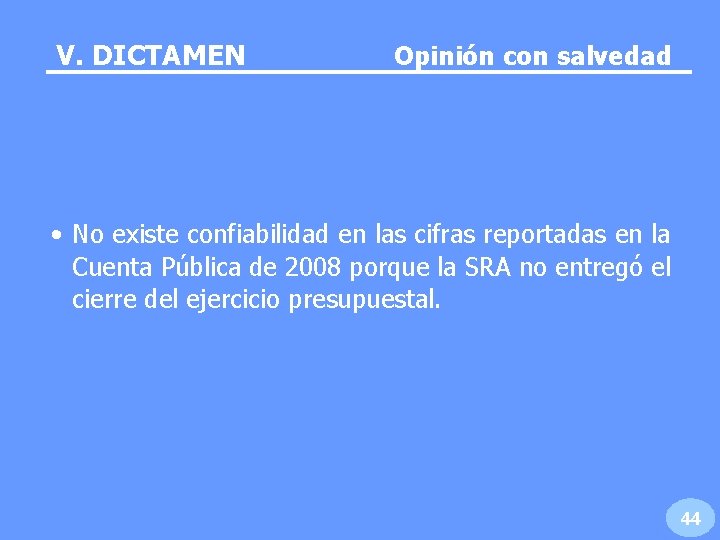V. DICTAMEN Opinión con salvedad • No existe confiabilidad en las cifras reportadas en V. DICTAMEN Opinión con salvedad • No existe confiabilidad en las cifras reportadas en