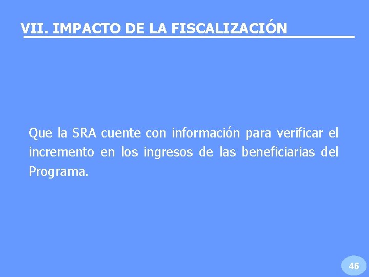 VII. IMPACTO DE LA FISCALIZACIÓN Que la SRA cuente con información para verificar el VII. IMPACTO DE LA FISCALIZACIÓN Que la SRA cuente con información para verificar el