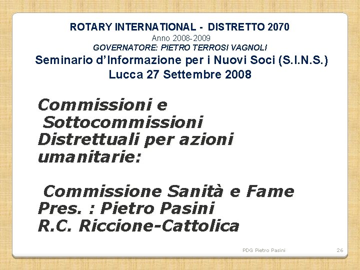 ROTARY INTERNATIONAL - DISTRETTO 2070 Anno 2008 -2009 GOVERNATORE: PIETRO TERROSI VAGNOLI Seminario d’Informazione