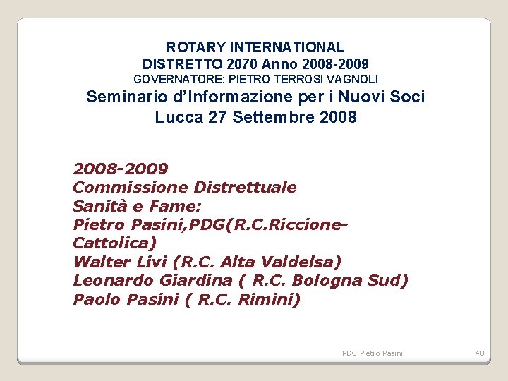 ROTARY INTERNATIONAL DISTRETTO 2070 Anno 2008 -2009 GOVERNATORE: PIETRO TERROSI VAGNOLI Seminario d’Informazione per