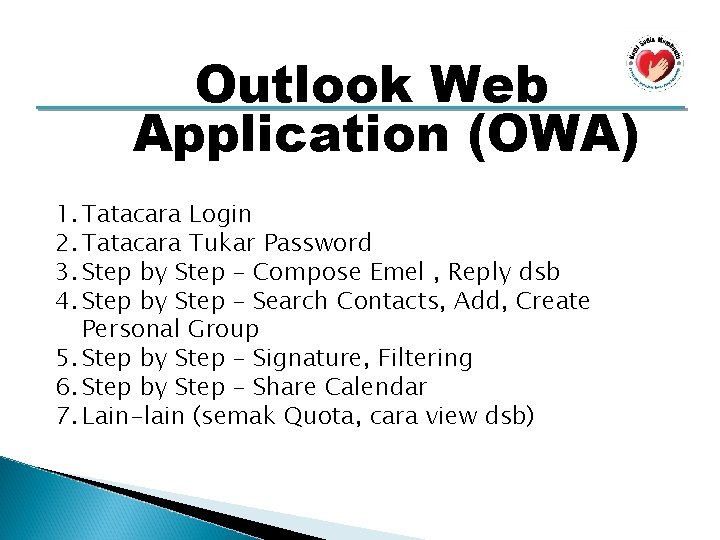 Outlook Web Application (OWA) 1. Tatacara Login 2. Tatacara Tukar Password 3. Step by