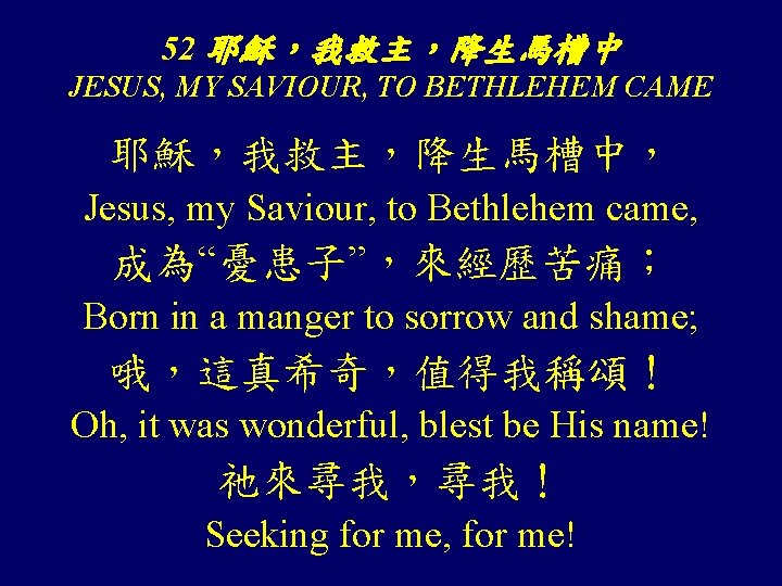 52 耶穌，我救主，降生馬槽中 JESUS, MY SAVIOUR, TO BETHLEHEM CAME 耶穌，我救主，降生馬槽中， Jesus, my Saviour, to Bethlehem