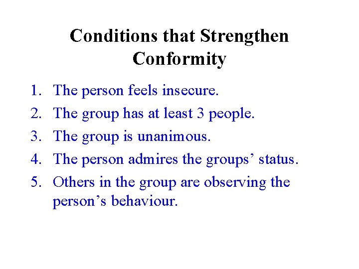 Conditions that Strengthen Conformity 1. 2. 3. 4. 5. The person feels insecure. The