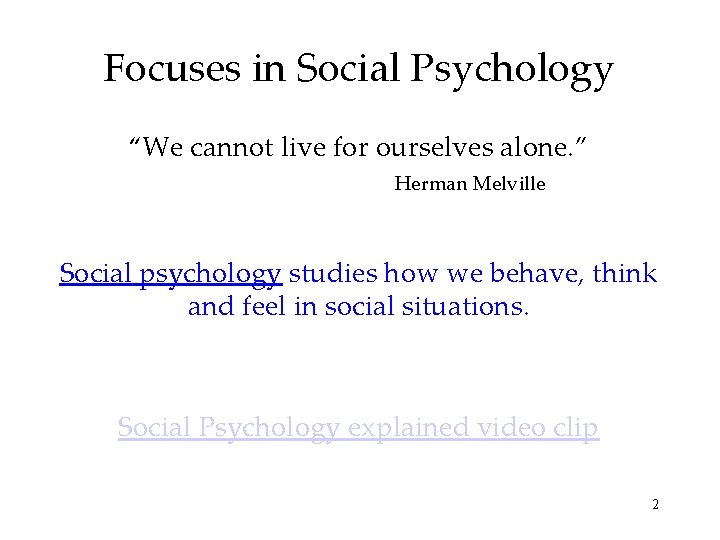 Focuses in Social Psychology “We cannot live for ourselves alone. ” Herman Melville Social