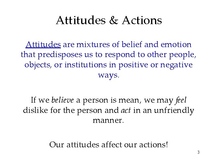 Attitudes & Actions Attitudes are mixtures of belief and emotion that predisposes us to