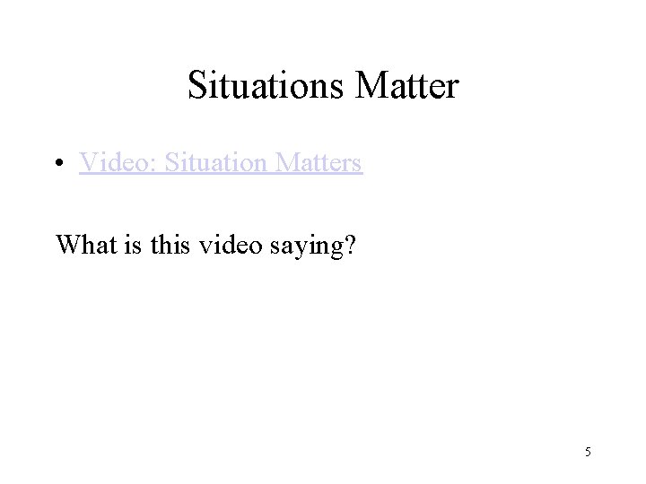 Situations Matter • Video: Situation Matters What is this video saying? 5 