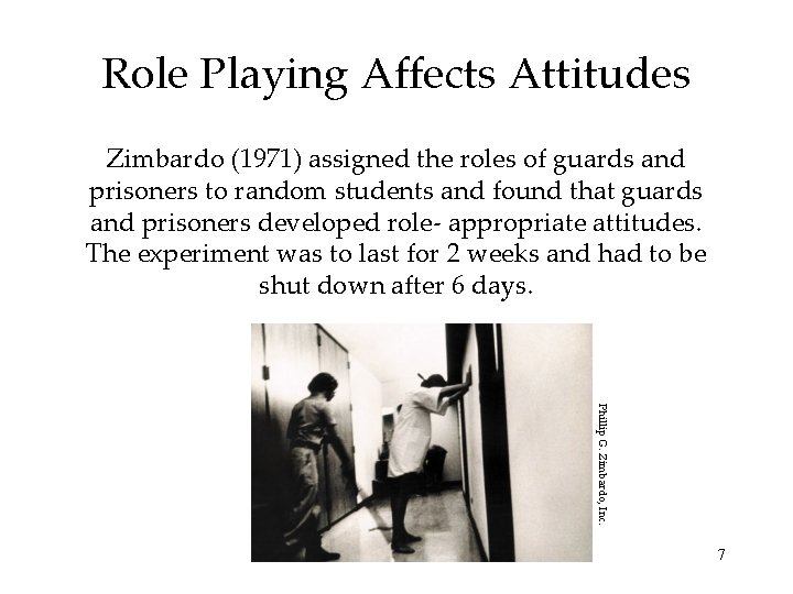 Role Playing Affects Attitudes Zimbardo (1971) assigned the roles of guards and prisoners to